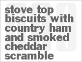 recipe for stove-top biscuits with country ham and smoked cheddar scramble