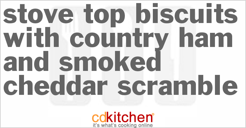 Stove-Top Biscuits with Country Ham and Smoked Cheddar Scramble - CDKitchen.com