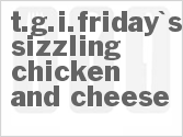 recipe for copycat tgi friday's sizzling chicken and cheese