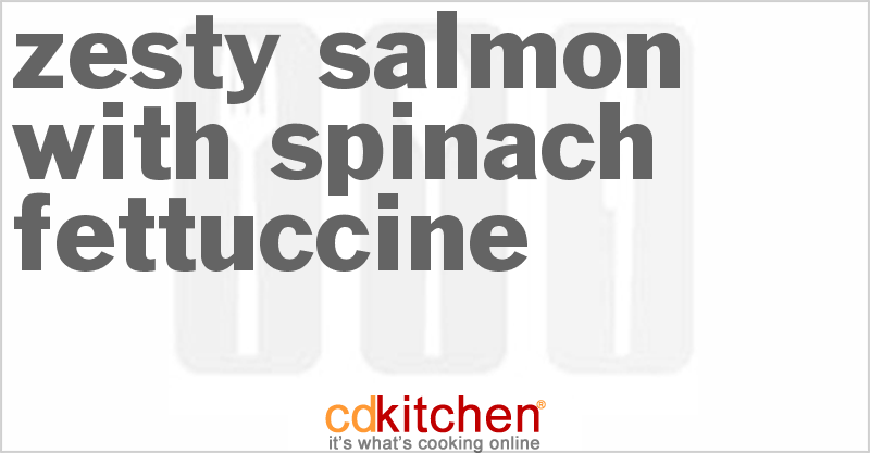 Zesty Salmon With Spinach Fettuccine - CDKitchen.com