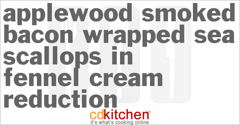 Applewood-Smoked Bacon Wrapped Sea Scallops In Fennel Cream Reduction - CDKitchen.com