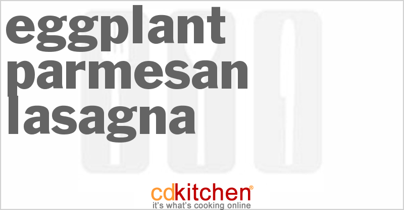 Eggplant Parmesan Lasagna - CDKitchen.com