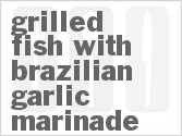 recipe for grilled fish with brazilian garlic marinade