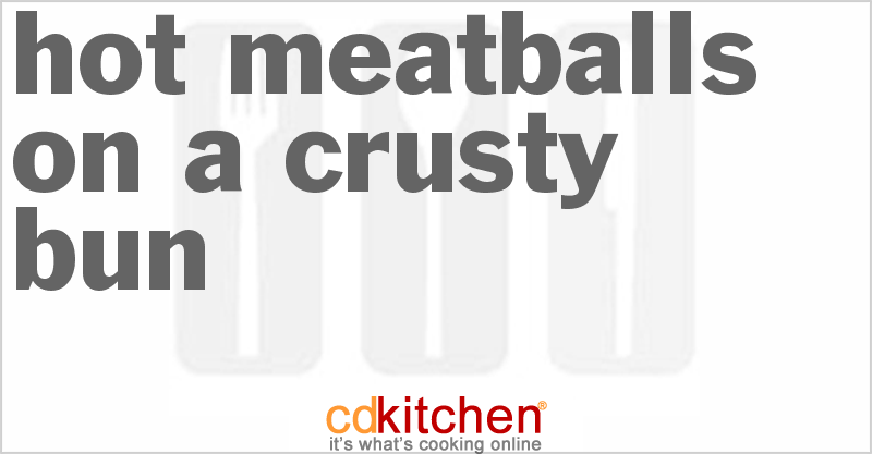 Hot Meatballs on a Crusty Bun - CDKitchen.com