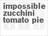recipe for impossible zucchini-tomato pie