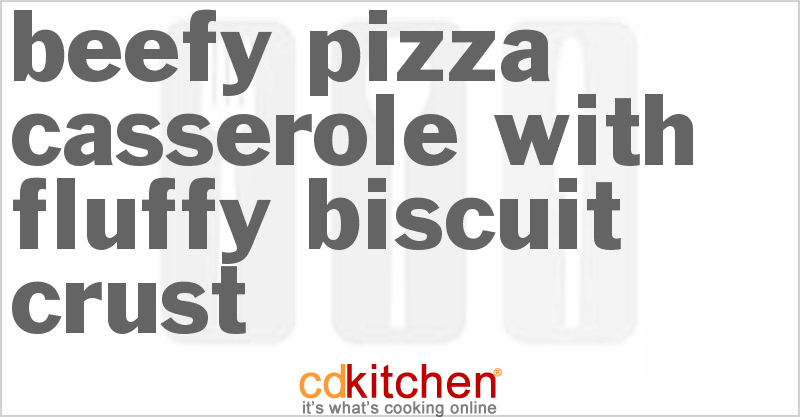 Beefy Pizza Casserole With Fluffy Biscuit Crust - CDKitchen.com