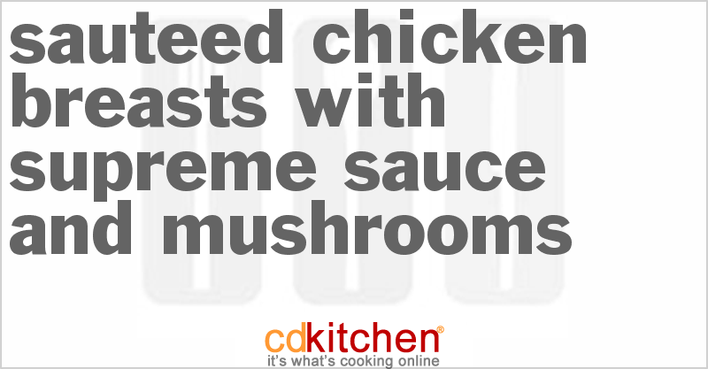 Sauteed Chicken Breasts With Supreme Sauce And Mushrooms Recipe ...