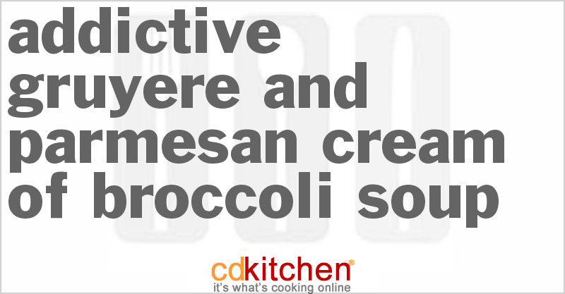 Addictive Gruyere And Parmesan Cream Of Broccoli Soup - CDKitchen.com