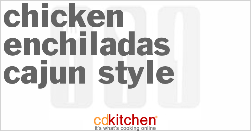 Chicken Enchiladas Cajun-Style - CDKitchen.com