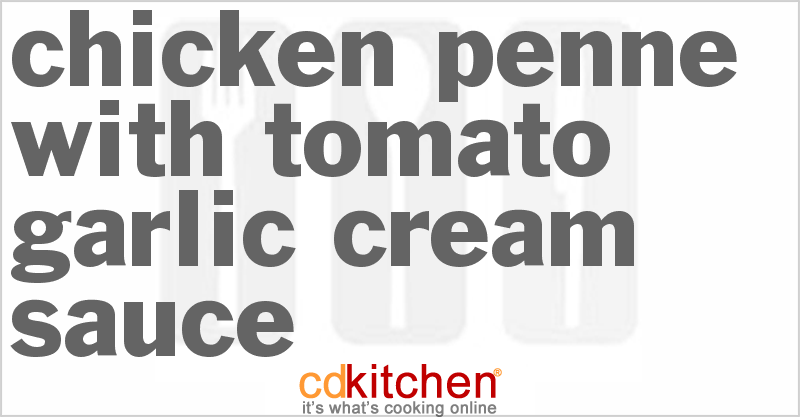 Chicken Penne With Tomato Garlic Cream Sauce - CDKitchen.com