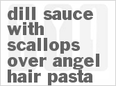 recipe for dill sauce with scallops over angel hair pasta
