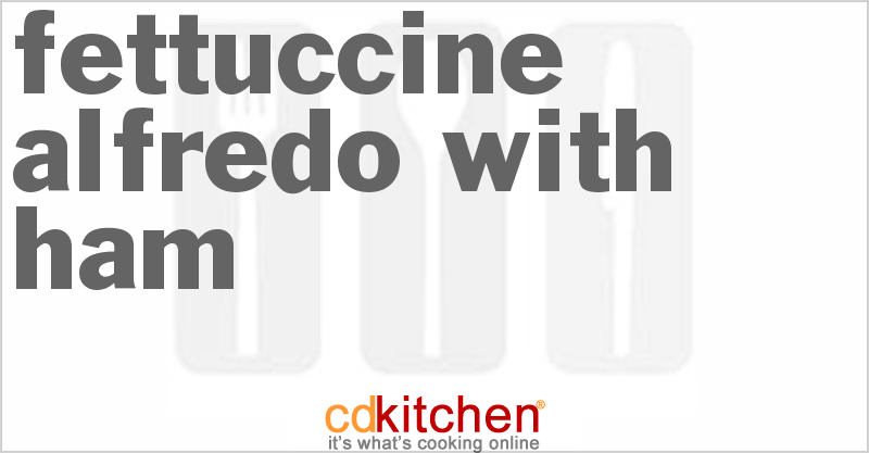 Fettuccine Alfredo With Ham - CDKitchen.com