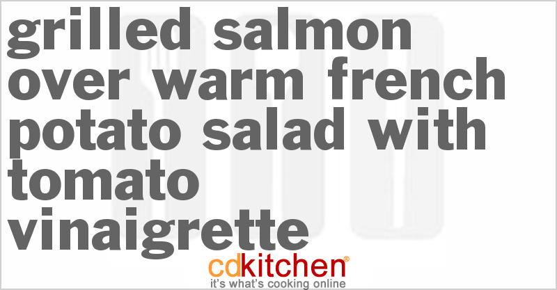 Grilled Salmon Over Warm French Potato Salad with Tomato Vinaigrette - CDKitchen.com