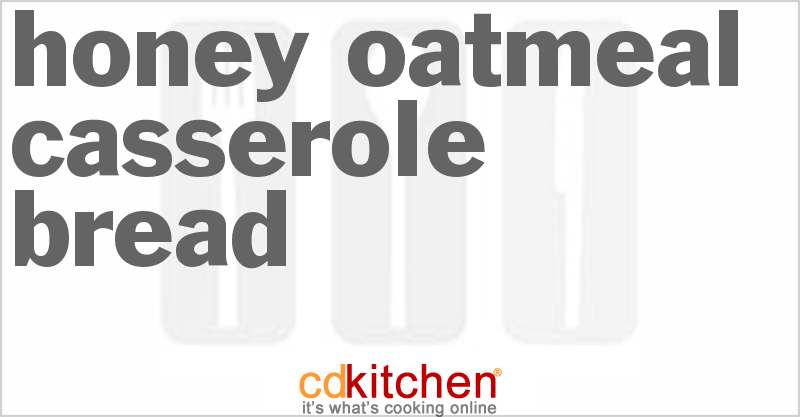 Honey Oatmeal Casserole Bread - CDKitchen.com