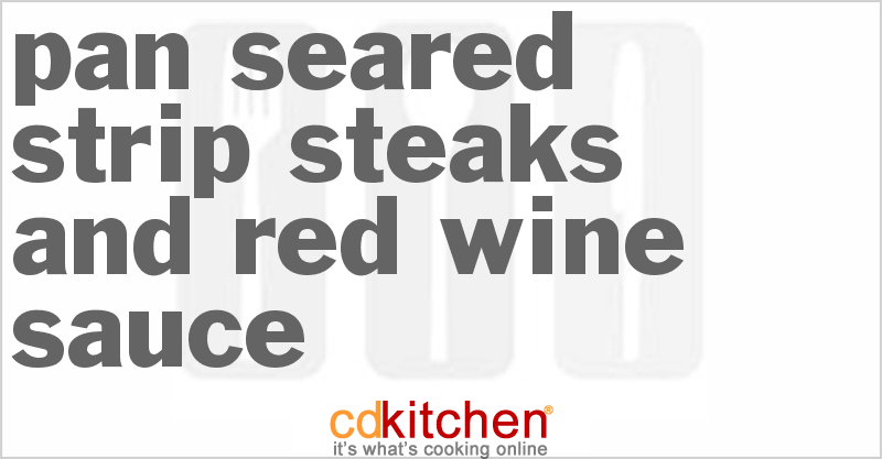 Pan Seared Strip Steaks And Red Wine Sauce - CDKitchen.com
