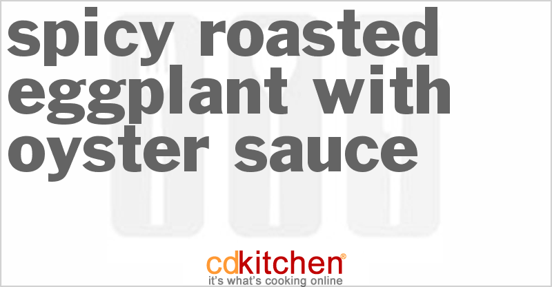 Spicy Roasted Eggplant With Oyster Sauce - CDKitchen.com