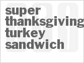 Super Thanksgiving Turkey Sandwich