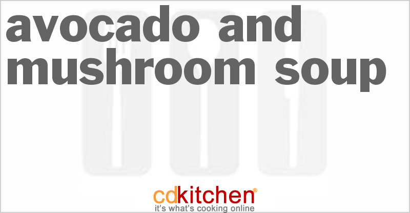 Avocado And Mushroom Soup - CDKitchen.com