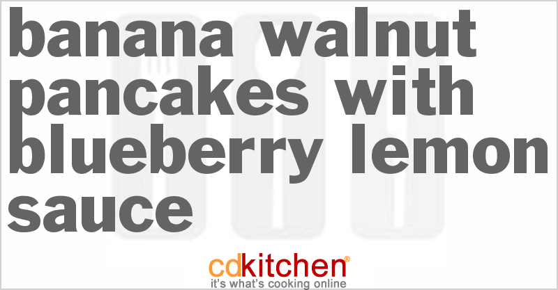 Banana Walnut Pancakes With Blueberry-Lemon Sauce - CDKitchen.com