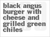 recipe for black angus burger with cheese and grilled green chiles