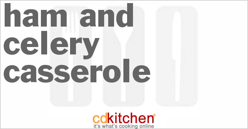 Ham and Celery Casserole - CDKitchen.com