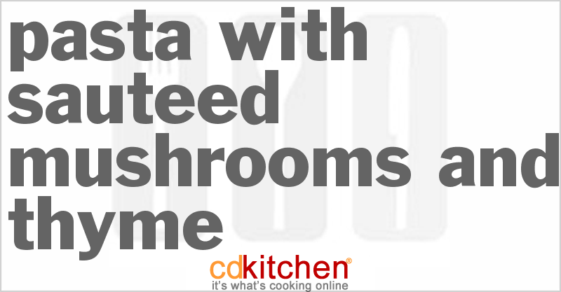 Pasta With Sauteed Mushrooms And Thyme - CDKitchen.com