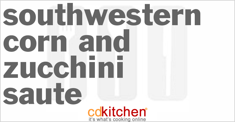 Southwestern Corn And Zucchini Saute - CDKitchen.com