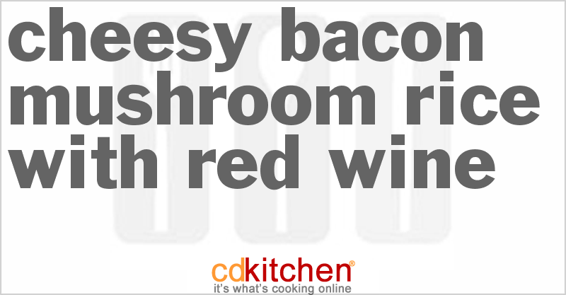 Cheesy Bacon Mushroom Rice With Red Wine - CDKitchen.com