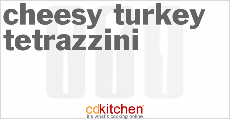 Cheesy Turkey Tetrazzini - CDKitchen.com