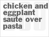 recipe for chicken and eggplant saute over pasta