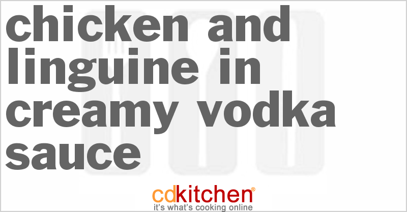 Chicken And Linguine In Creamy Vodka Sauce - CDKitchen.com
