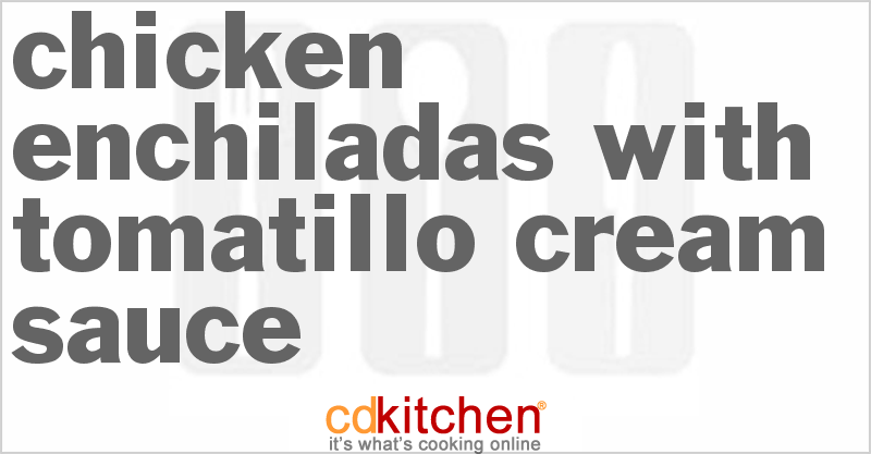 Chicken Enchiladas with Tomatillo Cream Sauce - CDKitchen.com