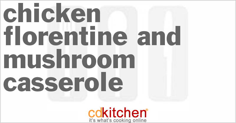 Chicken Florentine And Mushroom Casserole - CDKitchen.com