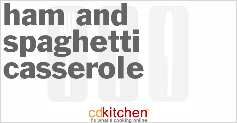Ham And Spaghetti Casserole - CDKitchen.com