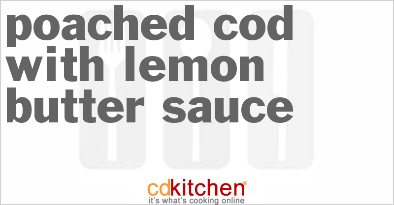 Poached Cod With Lemon Butter Sauce - CDKitchen.com