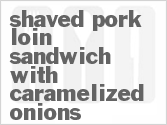 recipe for shaved pork loin sandwich with caramelized onions