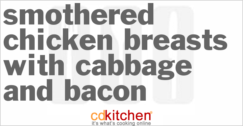 Smothered Chicken Breasts With Cabbage And Bacon - CDKitchen.com