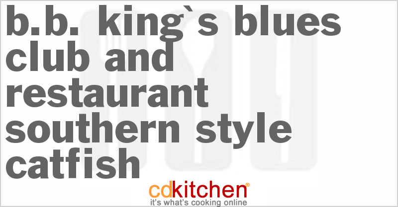 B.B. King's Blues Club And Restaurant Southern Style Catfish Recipe ...