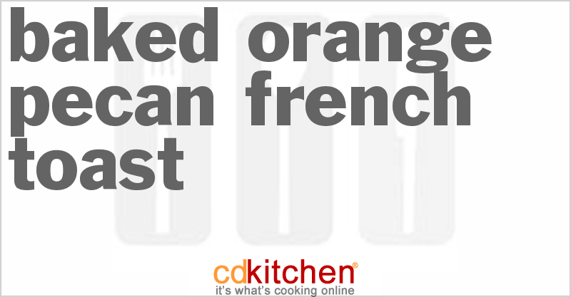 Baked Orange Pecan French Toast - CDKitchen.com