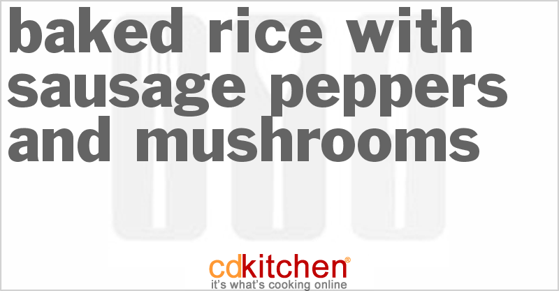 Baked Rice With Sausage Peppers And Mushrooms - CDKitchen.com