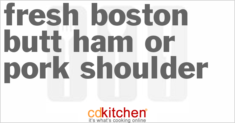 Fresh Boston Butt Ham or Pork Shoulder - CDKitchen.com
