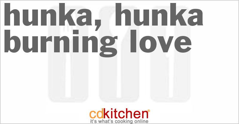 Hunka, Hunka Burning Love - CDKitchen.com