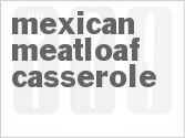 recipe for mexican meatloaf casserole
