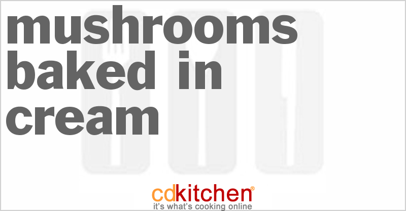 Mushrooms Baked In Cream - CDKitchen.com