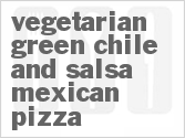 recipe for vegetarian green chile and salsa mexican pizza