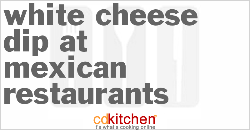 White Cheese Dip at Mexican Restaurants - CDKitchen.com