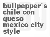 recipe for bullpepper's chile con queso - mexico city style