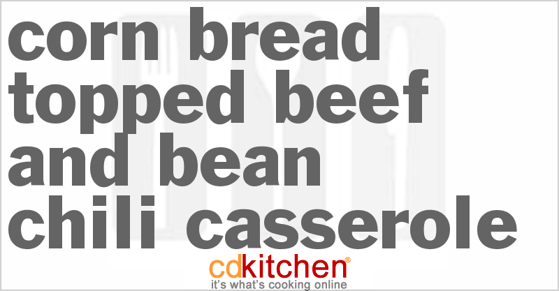 Corn Bread Topped Beef And Bean Chili Casserole - CDKitchen.com