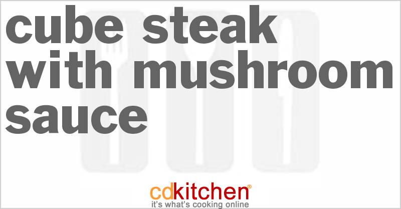 Cube Steak With Mushroom Sauce - CDKitchen.com