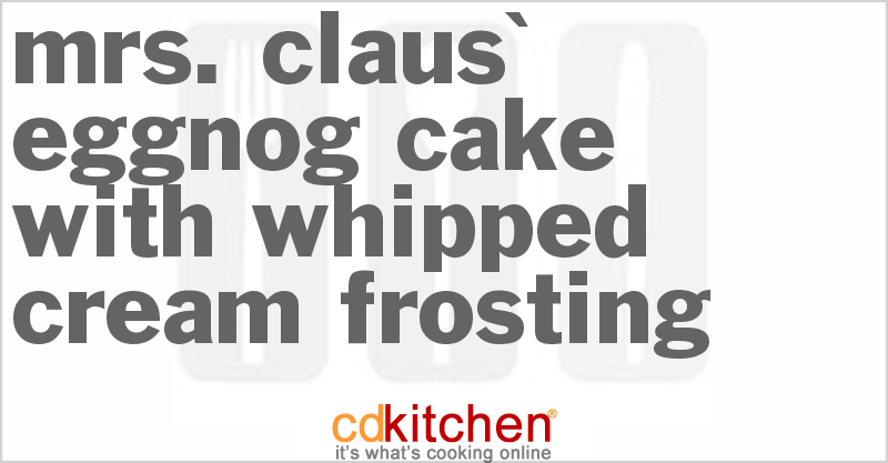 Mrs. Claus' Eggnog Cake With Whipped Cream Frosting - CDKitchen.com